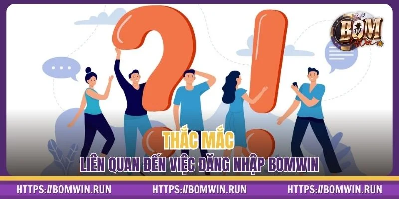 Thắc mắc thường gặp liên quan đến việc đăng nhập BOMWIN